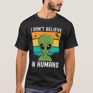 Aliens Don't Believe In You T-Shirt