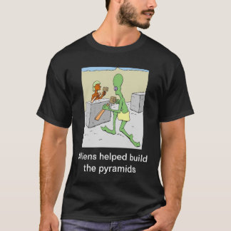 Aliens helped build the pyramids T-Shirt