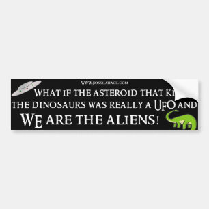 Aliens Killed the dinosaurs Bumper sticker