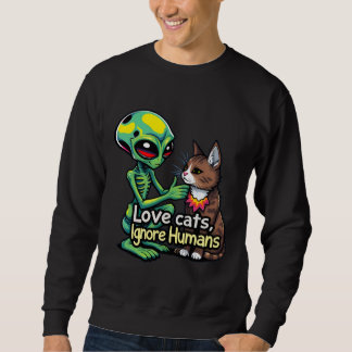 Aliens Love Cats Too! love cats ignore humans Sweatshirt