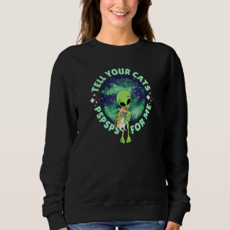Aliens Love Cats Too Tell Your Cat Pspsps For Me C Sweatshirt