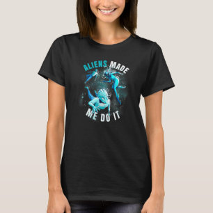 Aliens made me do it T-Shirt