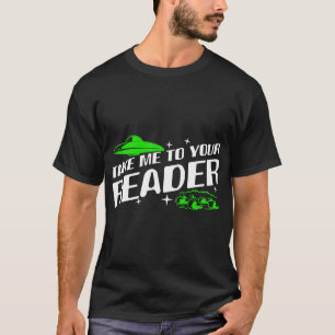 Aliens Take Me to Your Reader UFO Abduction Outer  T-Shirt