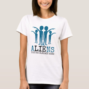 Aliens, They're Already Here T-Shirt
