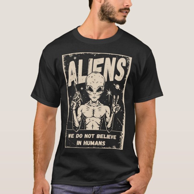 Aliens We Do Not Believe In Humans T-Shirt (Front)