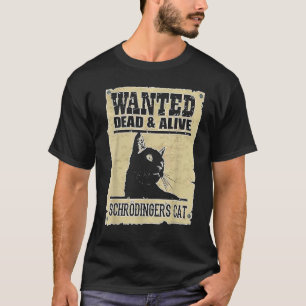 Alive Schrodinger's Cat Wanted Dead T-Shirt