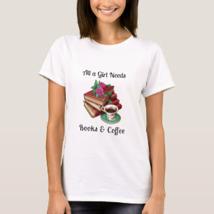 All a Girl Needs   Books and Coffee T-Shirt
