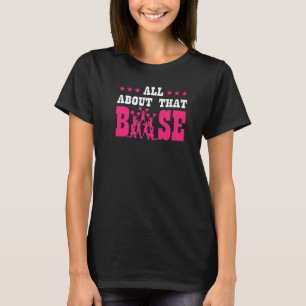 All About That Base Funny Baseball Cheerleader Che T-Shirt