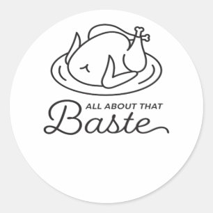 All About That Baste For Thanksgiving Classic Round Sticker
