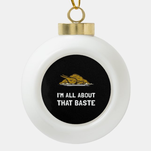 All About That Baste Funny Design For Thanksgiving Ceramic Ball Christmas Ornament (Front)