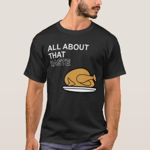 All About That Baste Funny Thanksgiving Turkey Gra T-Shirt