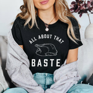 All About That Baste Thanksgiving T-Shirt