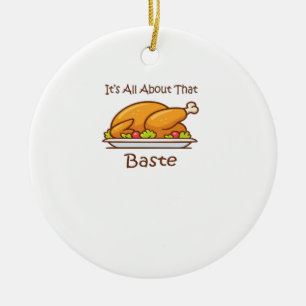 All About That Baste (Thanksgiving) Trendy Ceramic Ornament