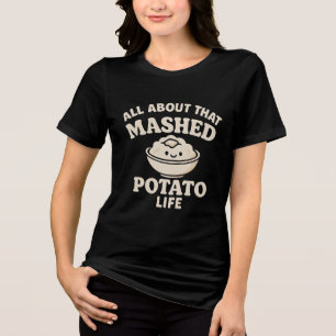 All About That Mashed Potato Life - Funny Food Lov Tri-Blend Shirt
