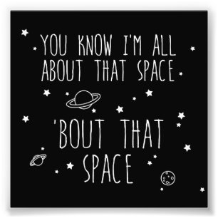 All About That Space, 'bout That Space Photo Print