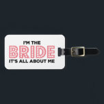All About the Bride Pink Luggage Tag<br><div class="desc">Fully customisable. Has 'I'm the bride it's all about me' written on it. Cute way for the bride to let the world know the news. Perfect for bachelorette parties and other wedding events.</div>