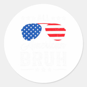 All American Bruh 4th Of July Funny Patriotic Usa Classic Round Sticker