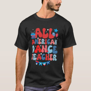 All American Dance Teacher American Flag 4th of Ju T-Shirt