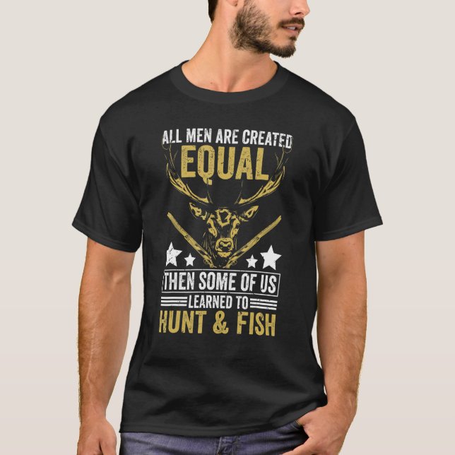 All Are Created Equal Some Learned Hunt & Fish   H T-Shirt (Front)
