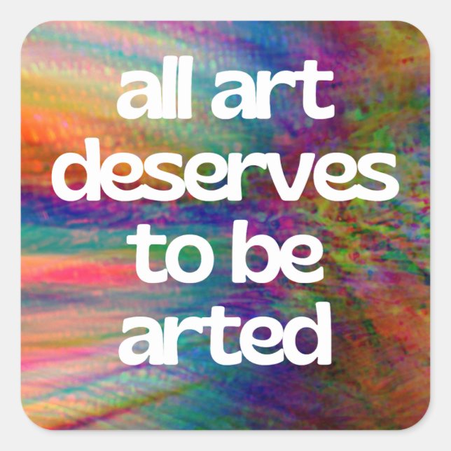 All Art Deserves To Be Arted, no # Square Sticker (Front)