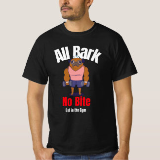 All Bark No Bite, Get in the Gym Funny Design  T-Shirt
