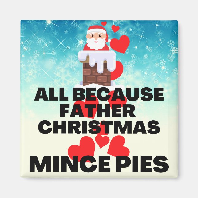All Because Father Christmas Loves Mince Pies Magnet (Front)