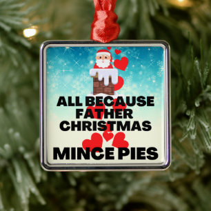 All Because Father Christmas Loves Mince Pies Metal Ornament