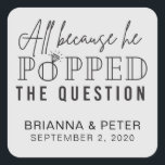 All Because He Popped The Question Wedding Favour  Square Sticker<br><div class="desc">This sticker is perfectly paired with popcorn for a wedding favour at a reception,  bridal shower,  or other wedding event!</div>