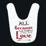 All because two people fell in love newborn first bib<br><div class="desc">This lovely baby bib is perfect for every newborn baby, with its caption "All because two people fell in love", written in red and dark grey modern fonts on a white background, and decorated with tiny hearts and a grey arrow. Makes the perfect gift for baby showers or other occasions...</div>