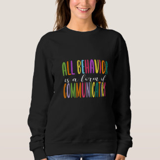 All Behavior Is a Form Of Communication Behavioral Sweatshirt