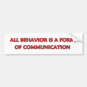 All Behavior Is A Form Of Communication Bumper Sticker