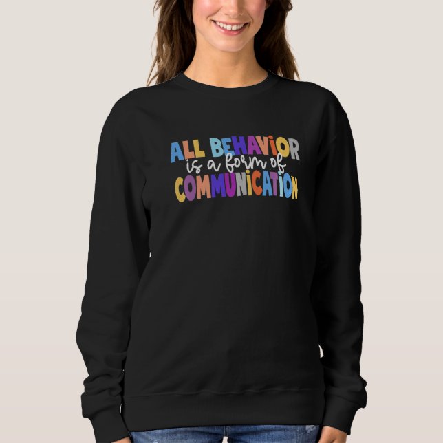 All Behavior Is A Form Of Communication Special Ed Sweatshirt (Front)