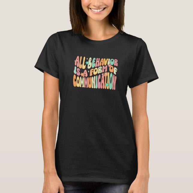 All Behavior Is A Form Of Communication Special Ed T-Shirt (Front)