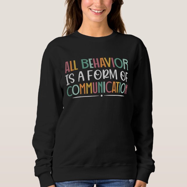 All Behavior Is A Form Of Communication SPED Teach Sweatshirt (Front)