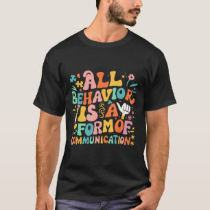 All Behaviour Is A Form Of Communication Sped Teac T-Shirt