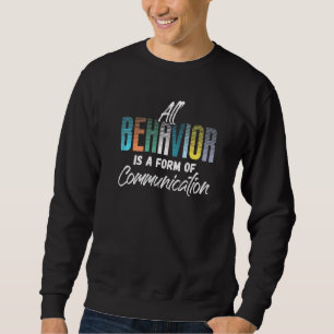 All Behaviour Is A Form Of Communication Therapist Sweatshirt