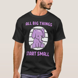 All Big Things Start Small Elephants Motivational T-Shirt