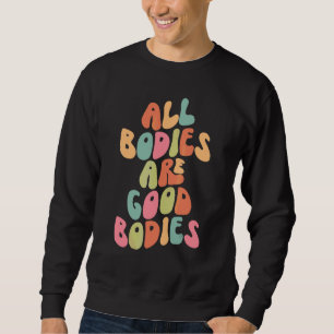 All Bodies Are Good Bodies Retro Groovy Mental Hea Sweatshirt