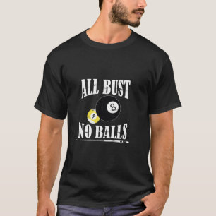 All Bust No Balls Funny Pool Player Billiard 8 bal T-Shirt