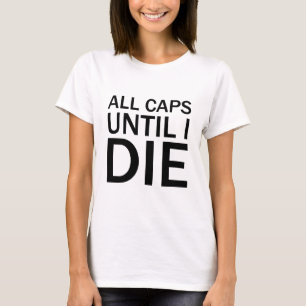ALL CAPS UNTIL I DIE Funny Rage T-Shirt