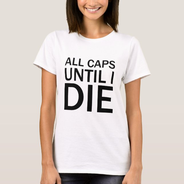 ALL CAPS UNTIL I DIE Funny Rage T-Shirt (Front)