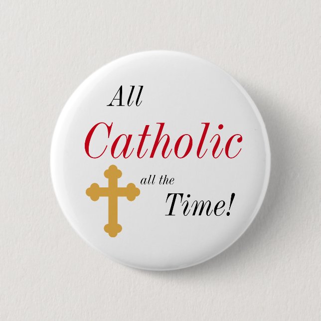 All Catholic All the Time! 6 Cm Round Badge (Front)
