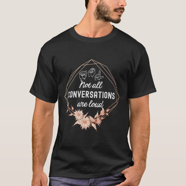 All Conversations Are Loud Floral Asl Deaf Awarene T-Shirt (Front)
