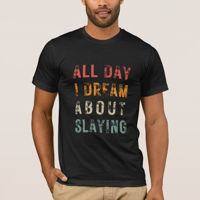 All Day I Dream About Slaying - Work From Home T-Shirt (Front)