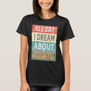 All Day I Dream About Squats Gym Workout T-Shirt