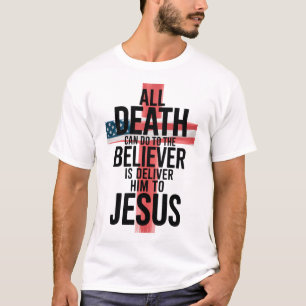 All Death Can Do To The Believer Is Deliver Him T-Shirt