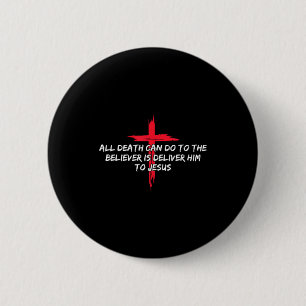 All Death Can Do To The Believer Is Deliver Him To 6 Cm Round Badge