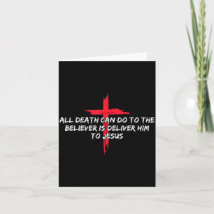 All Death Can Do To The Believer Is Deliver Him To Card
