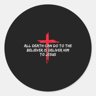 All Death Can Do To The Believer Is Deliver Him To Classic Round Sticker