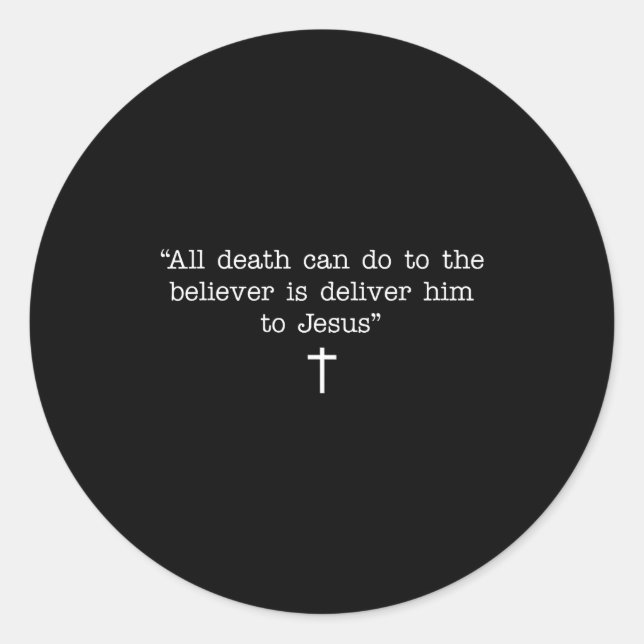All Death Can Do To The Believer Is Deliver Him To Classic Round Sticker (Front)